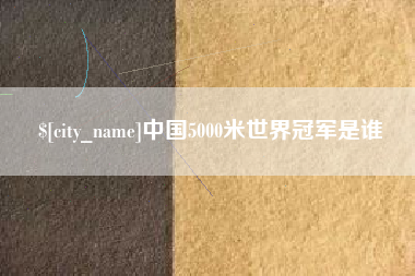 单县中国5000米世界冠军是谁