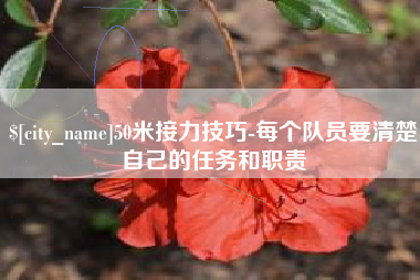 单县50米接力技巧-每个队员要清楚自己的任务和职责