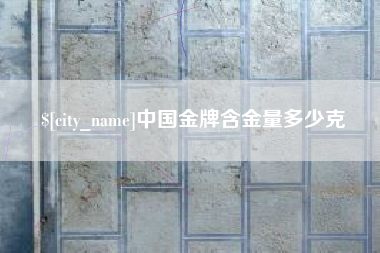 单县中国金牌含金量多少克