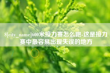 单县600米接力赛怎么跑-这是接力赛中最容易出现失误的地方