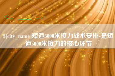 单县短道5000米接力战术安排-是短道5000米接力的核心环节