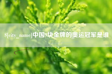 单县中国9块金牌的奥运冠军是谁