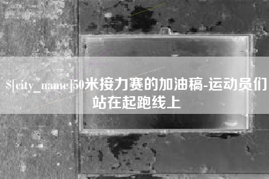 单县50米接力赛的加油稿-运动员们站在起跑线上