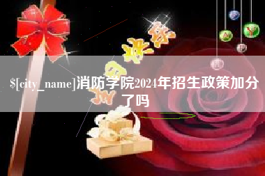单县消防学院2024年招生政策加分了吗