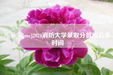 单县2024消防大学录取分数线公布时间