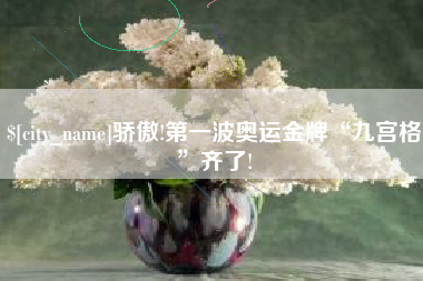 单县骄傲!第一波奥运金牌“九宫格”齐了!