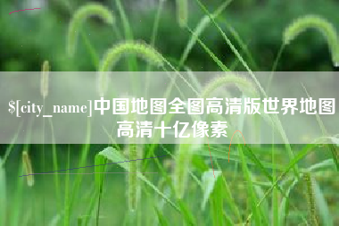 单县中国地图全图高清版世界地图高清十亿像素