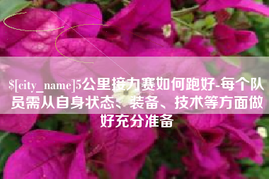 单县5公里接力赛如何跑好-每个队员需从自身状态、装备、技术等方面做好充分准备
