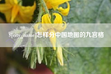 单县怎样分中国地图的九宫格