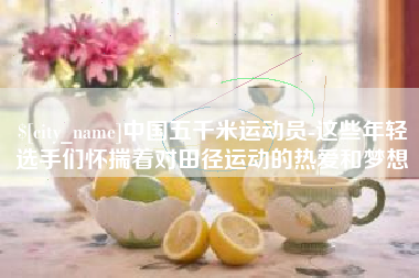 单县中国五千米运动员-这些年轻选手们怀揣着对田径运动的热爱和梦想