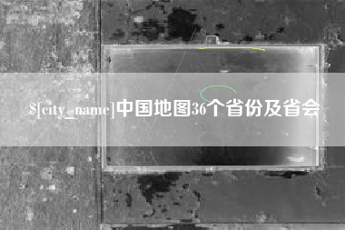 单县中国地图36个省份及省会
