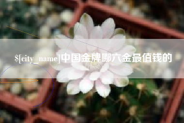 单县中国金牌哪六金最值钱的