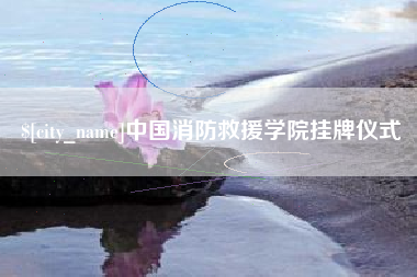 单县中国消防救援学院挂牌仪式