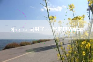 单县男子5000米的世界纪录