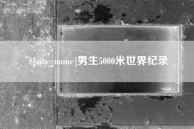 单县男生5000米世界纪录